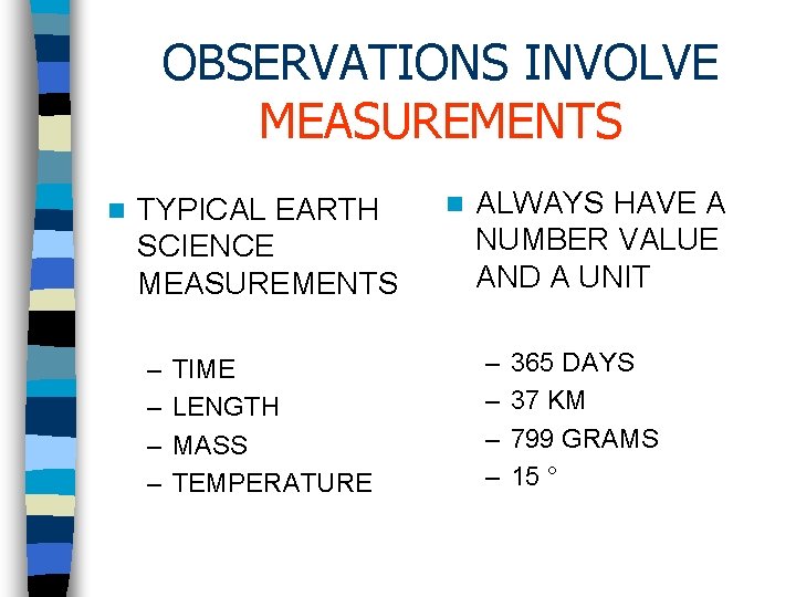 OBSERVATIONS INVOLVE MEASUREMENTS n TYPICAL EARTH SCIENCE MEASUREMENTS – – TIME LENGTH MASS TEMPERATURE