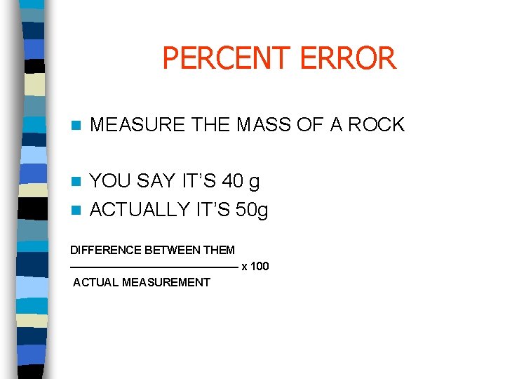 PERCENT ERROR n MEASURE THE MASS OF A ROCK YOU SAY IT’S 40 g