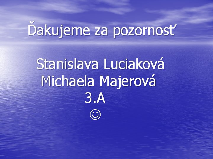  Ďakujeme za pozornosť Stanislava Luciaková Michaela Majerová 3. A 
