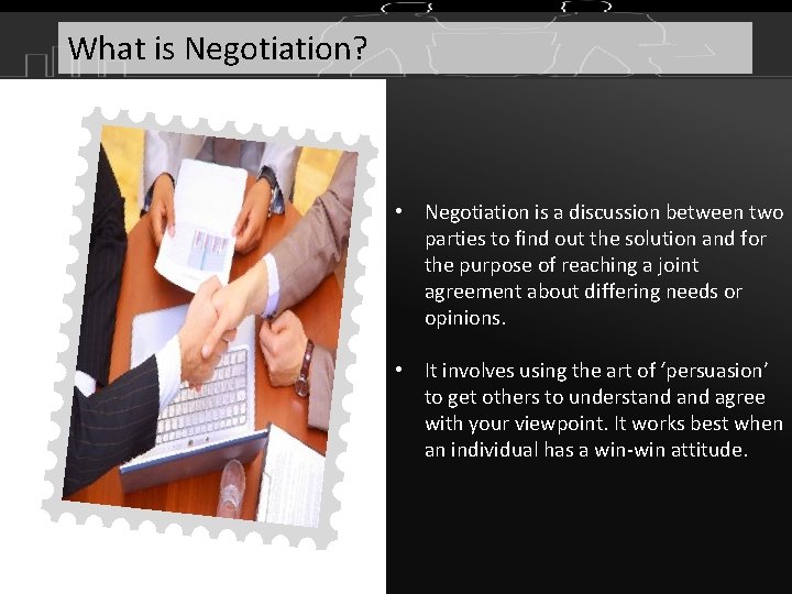 What is Negotiation? • Negotiation is a discussion between two parties to find out