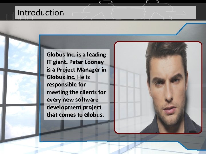 Introduction Globus Inc. is a leading IT giant. Peter Looney is a Project Manager