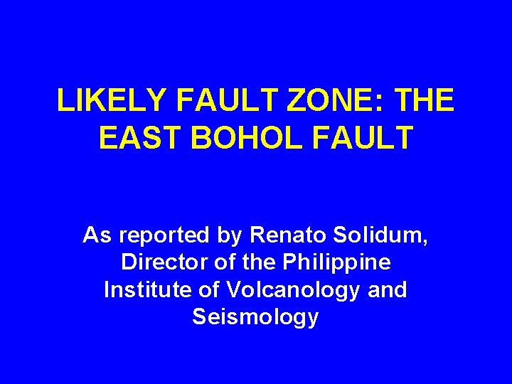 LIKELY FAULT ZONE: THE EAST BOHOL FAULT As reported by Renato Solidum, Director of