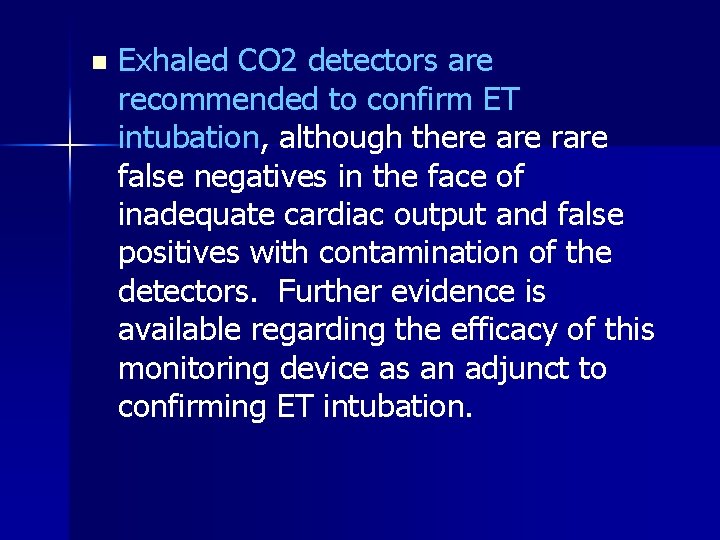 n Exhaled CO 2 detectors are recommended to confirm ET intubation, although there are