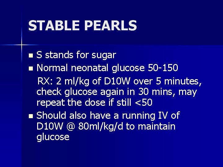 STABLE PEARLS S stands for sugar n Normal neonatal glucose 50 -150 RX: 2