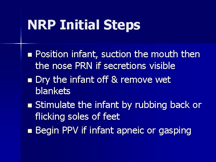 NRP Initial Steps Position infant, suction the mouth then the nose PRN if secretions