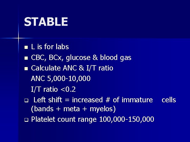 STABLE L is for labs n CBC, BCx, glucose & blood gas n Calculate