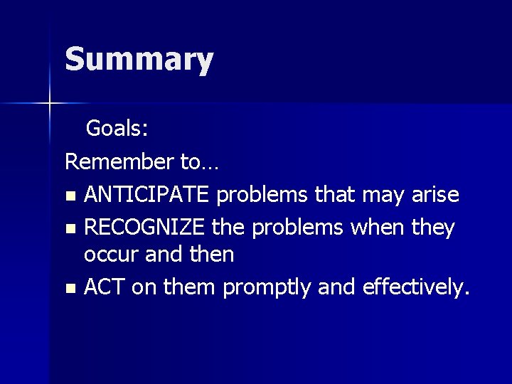 Summary Goals: Remember to… n ANTICIPATE problems that may arise n RECOGNIZE the problems