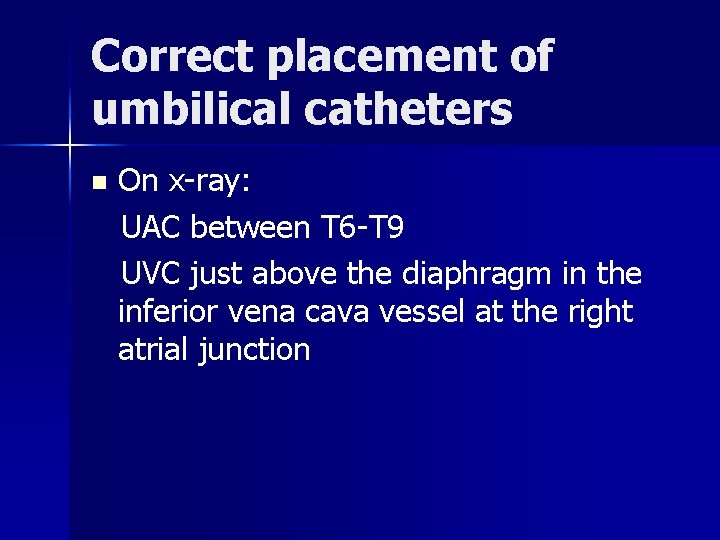 Correct placement of umbilical catheters n On x-ray: UAC between T 6 -T 9