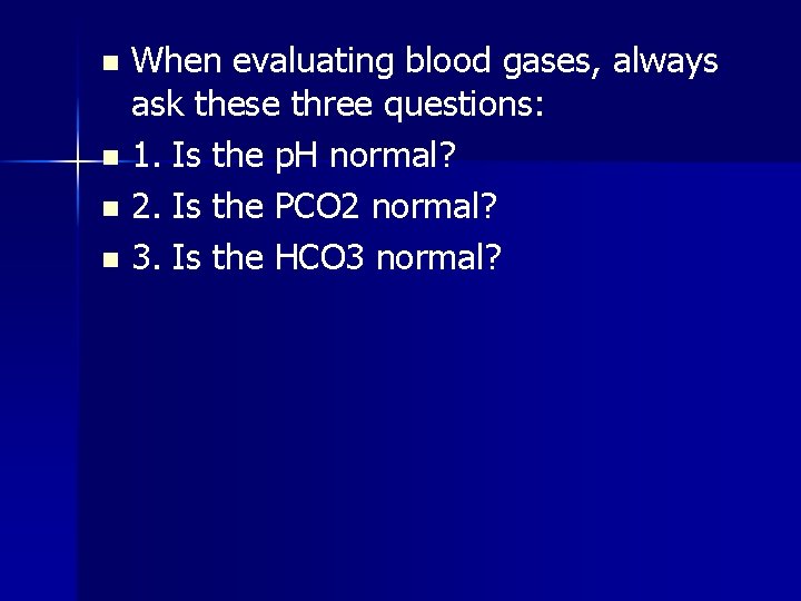 When evaluating blood gases, always ask these three questions: n 1. Is the p.