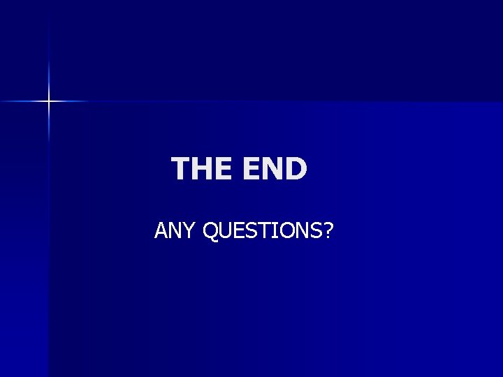 THE END ANY QUESTIONS? 