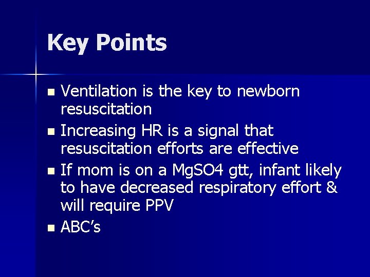 Key Points Ventilation is the key to newborn resuscitation n Increasing HR is a