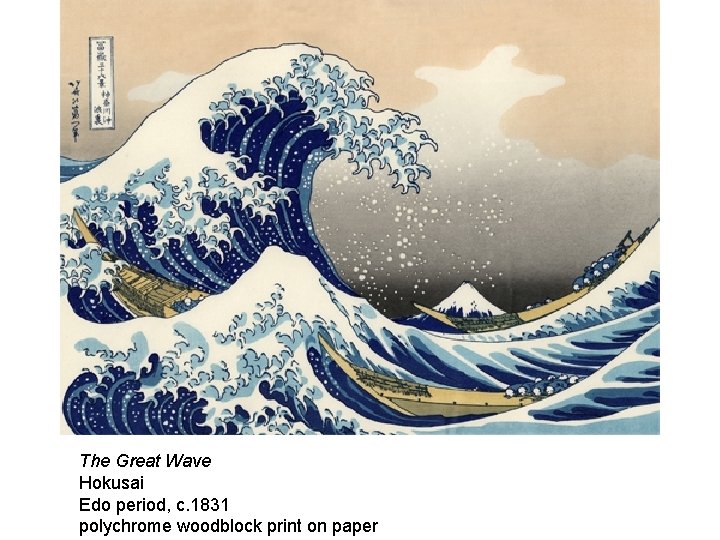 The Great Wave Hokusai Edo period, c. 1831 polychrome woodblock print on paper 