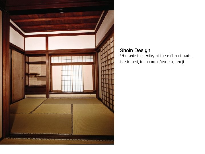 Shoin Design **be able to identify all the different parts, like tatami, tokonoma, fusuma,