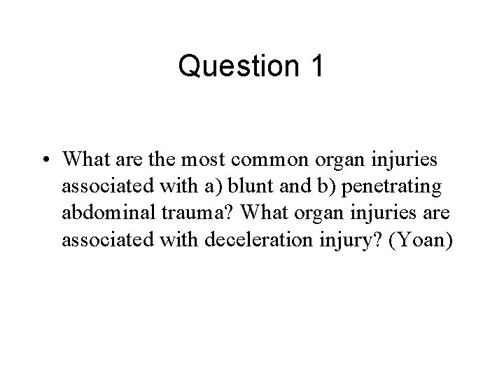 Question 1 • What are the most common organ injuries associated with a) blunt