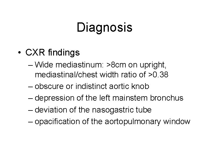 Diagnosis • CXR findings – Wide mediastinum: >8 cm on upright, mediastinal/chest width ratio