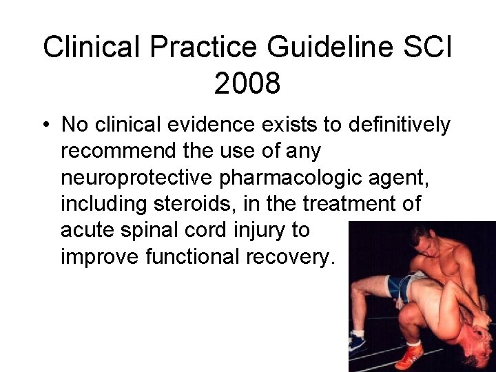 Clinical Practice Guideline SCI 2008 • No clinical evidence exists to definitively recommend the