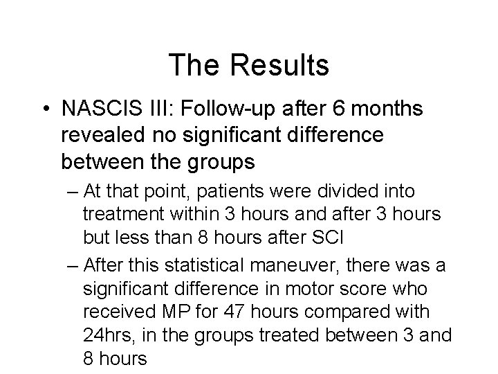 The Results • NASCIS III: Follow-up after 6 months revealed no signiﬁcant difference between
