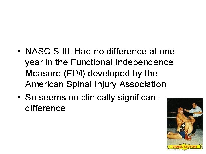  • NASCIS III : Had no difference at one year in the Functional
