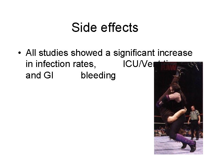 Side effects • All studies showed a significant increase in infection rates, ICU/Vent times,