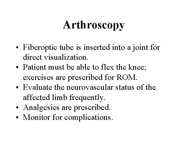 Arthroscopy • Fiberoptic tube is inserted into a joint for direct visualization. • Patient