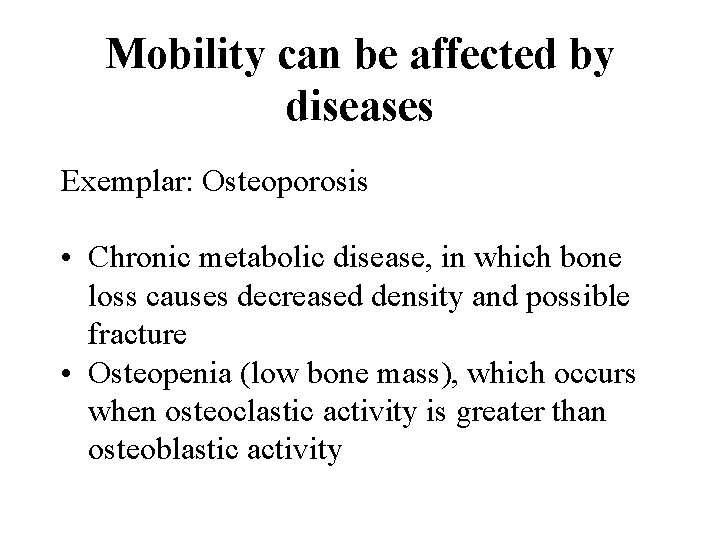 Mobility can be affected by diseases Exemplar: Osteoporosis • Chronic metabolic disease, in which