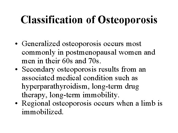 Classification of Osteoporosis • Generalized osteoporosis occurs most commonly in postmenopausal women and men