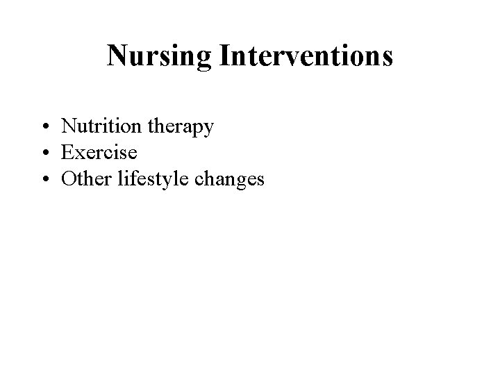 Nursing Interventions • Nutrition therapy • Exercise • Other lifestyle changes 