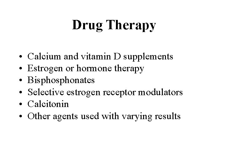 Drug Therapy • • • Calcium and vitamin D supplements Estrogen or hormone therapy