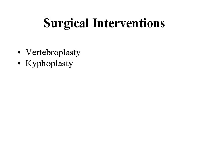 Surgical Interventions • Vertebroplasty • Kyphoplasty 