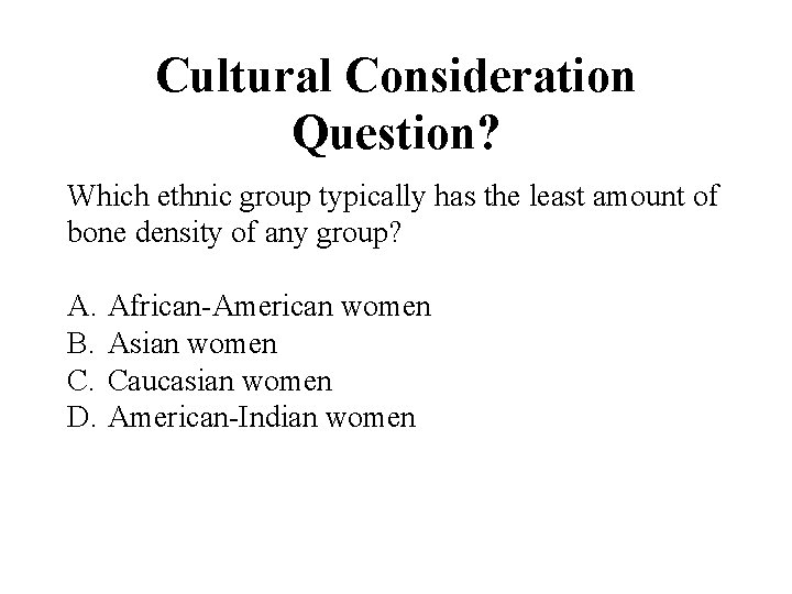 Cultural Consideration Question? Which ethnic group typically has the least amount of bone density