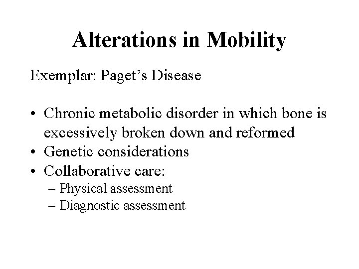 Alterations in Mobility Exemplar: Paget’s Disease • Chronic metabolic disorder in which bone is