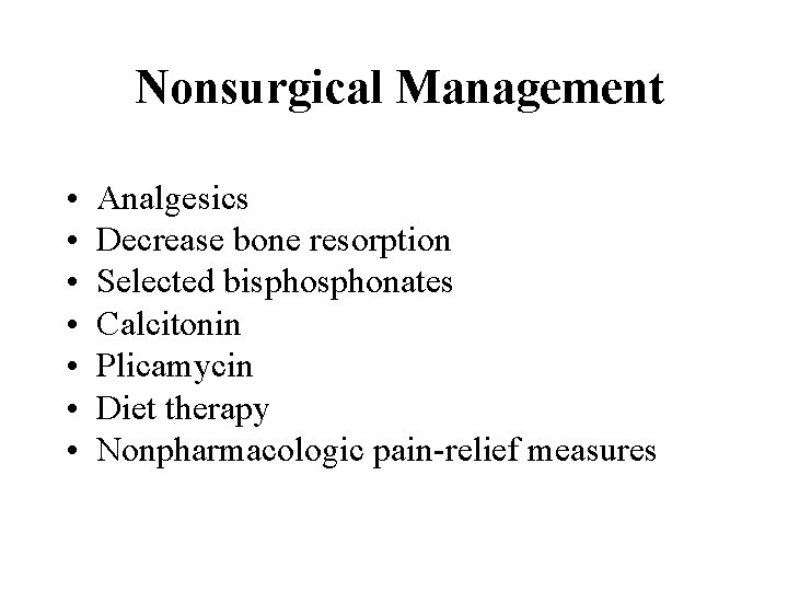  Nonsurgical Management • • Analgesics Decrease bone resorption Selected bisphonates Calcitonin Plicamycin Diet