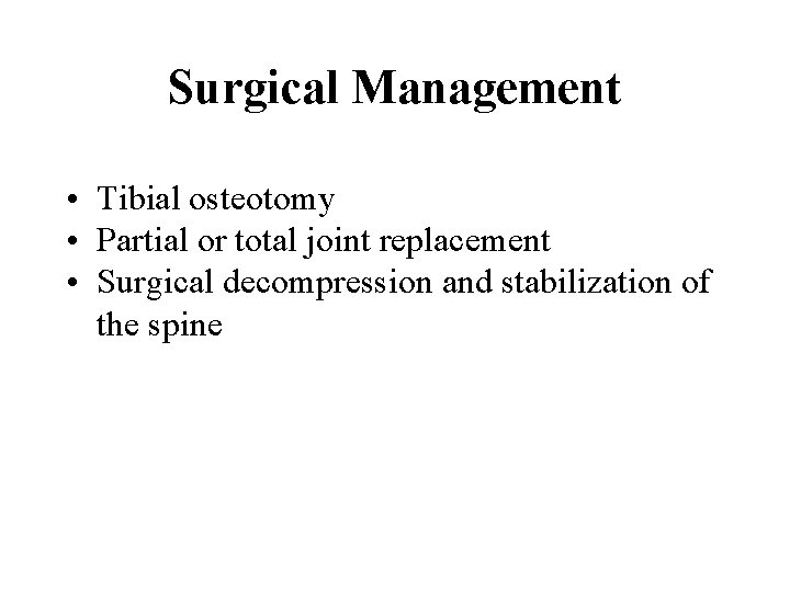 Surgical Management • Tibial osteotomy • Partial or total joint replacement • Surgical decompression