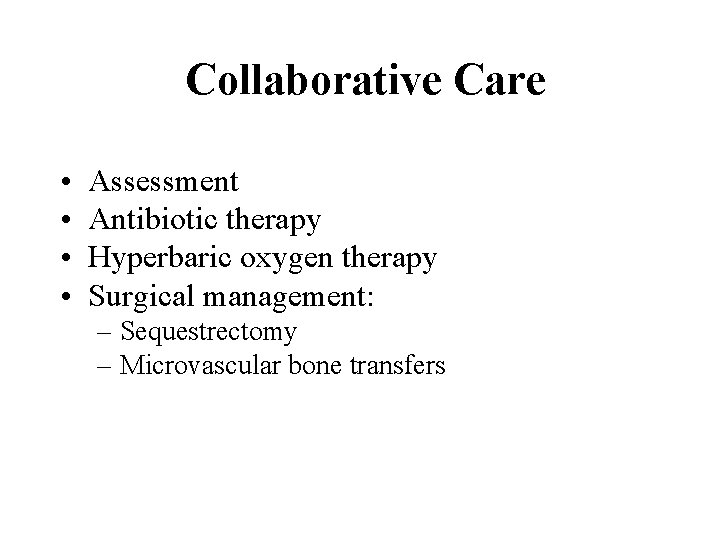 Collaborative Care • • Assessment Antibiotic therapy Hyperbaric oxygen therapy Surgical management: – Sequestrectomy