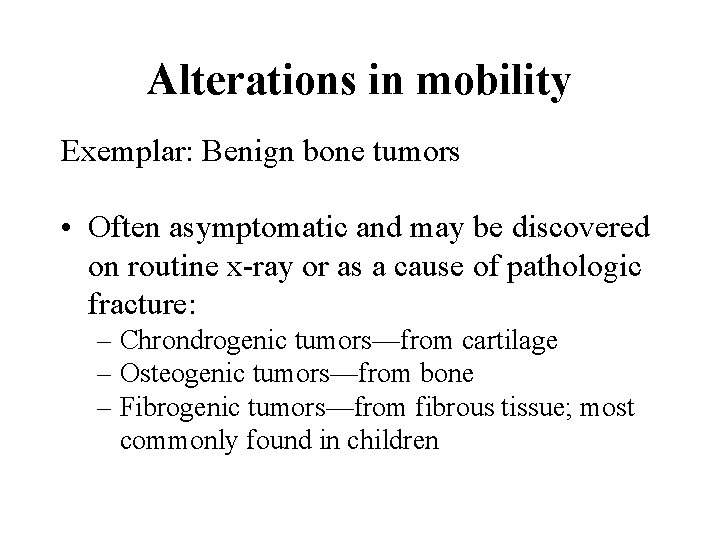 Alterations in mobility Exemplar: Benign bone tumors • Often asymptomatic and may be discovered
