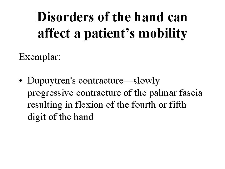 Disorders of the hand can affect a patient’s mobility Exemplar: • Dupuytren's contracture—slowly progressive