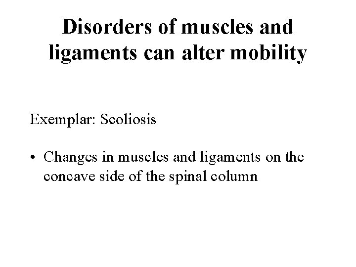 Disorders of muscles and ligaments can alter mobility Exemplar: Scoliosis • Changes in muscles
