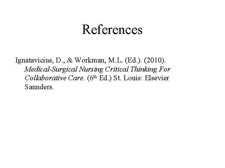 References Ignatavicius, D. , & Workman, M. L. (Ed. ). (2010). Medical-Surgical Nursing Critical