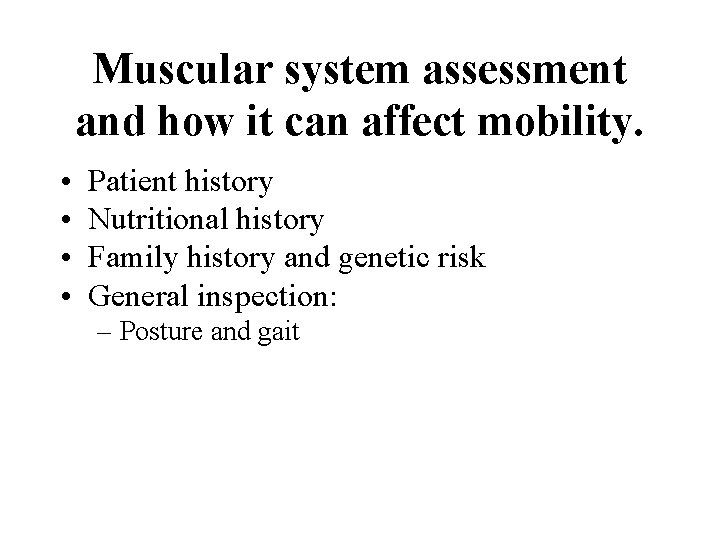 Muscular system assessment and how it can affect mobility. • • Patient history Nutritional