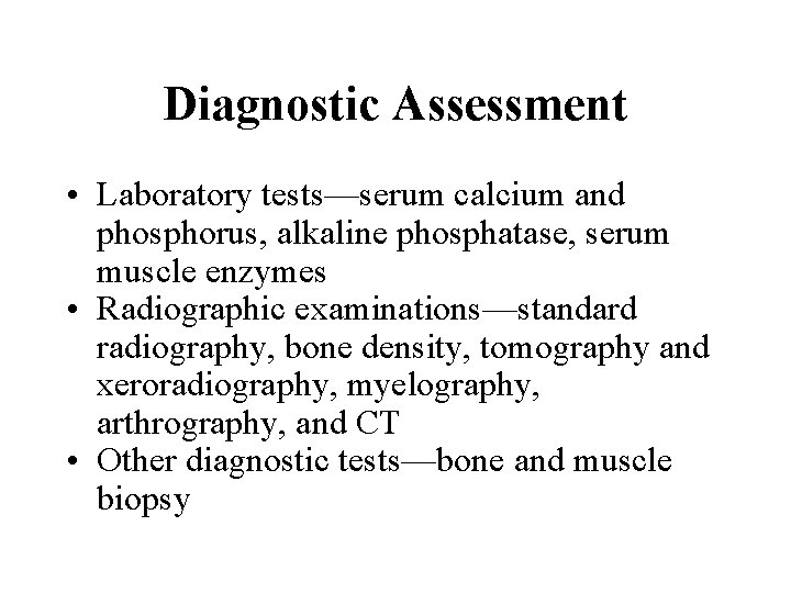 Diagnostic Assessment • Laboratory tests—serum calcium and phosphorus, alkaline phosphatase, serum muscle enzymes •