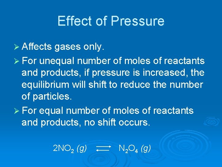 Effect of Pressure Ø Affects gases only. Ø For unequal number of moles of