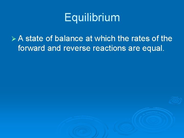 Equilibrium Ø A state of balance at which the rates of the forward and