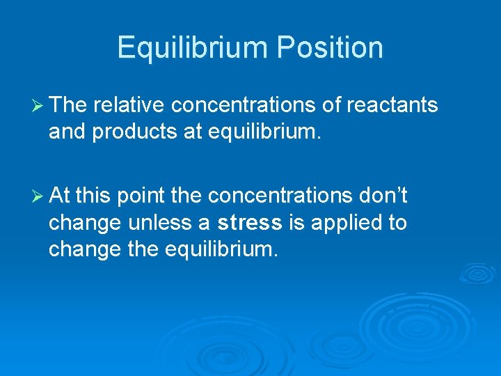 Equilibrium Position Ø The relative concentrations of reactants and products at equilibrium. Ø At