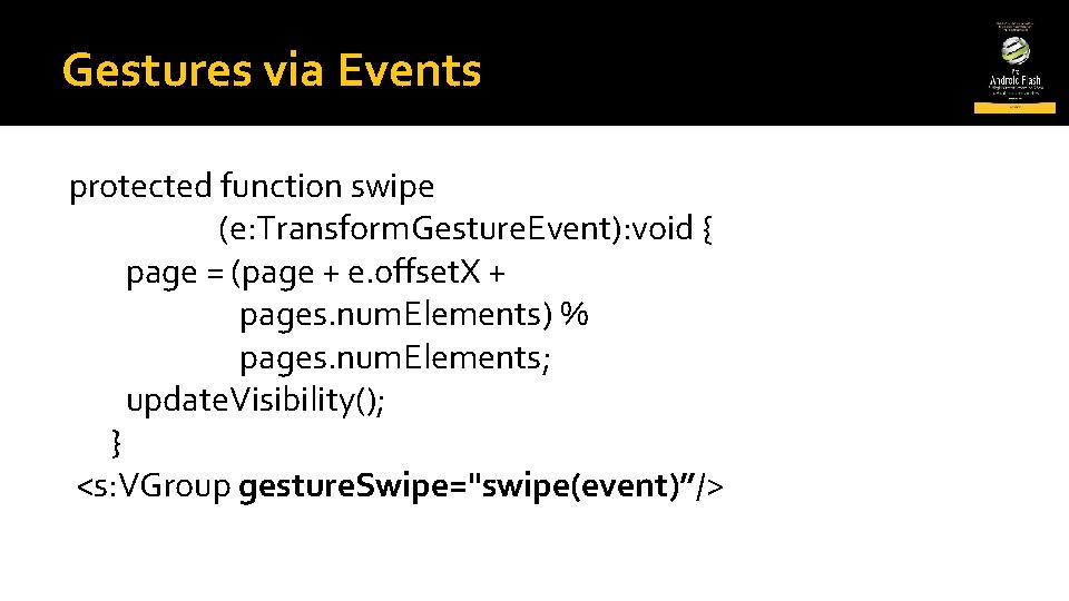 Gestures via Events protected function swipe (e: Transform. Gesture. Event): void { page =