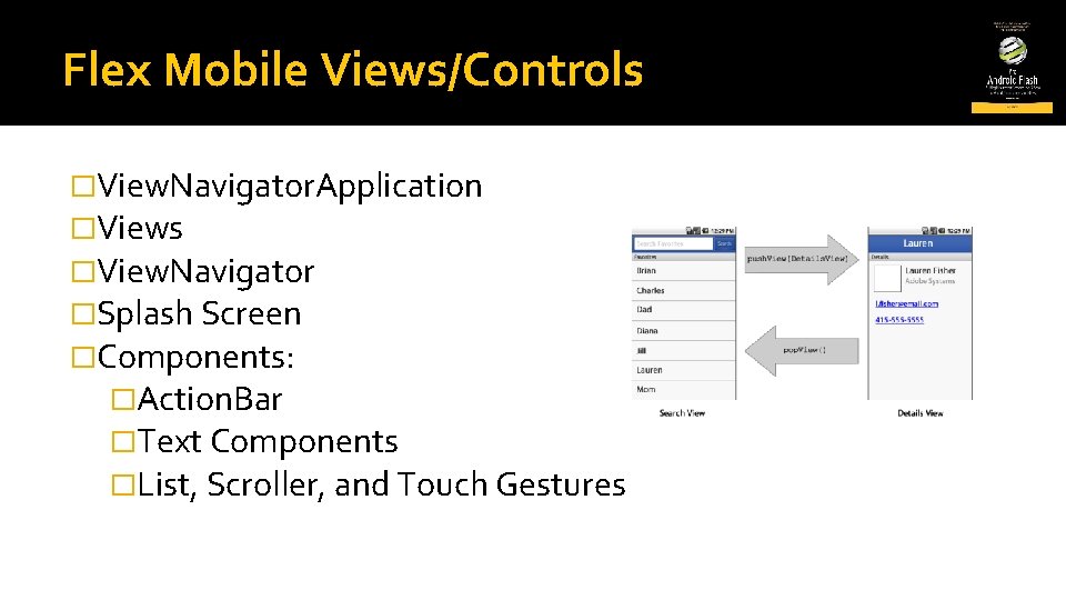 Flex Mobile Views/Controls �View. Navigator. Application �Views �View. Navigator �Splash Screen �Components: �Action. Bar