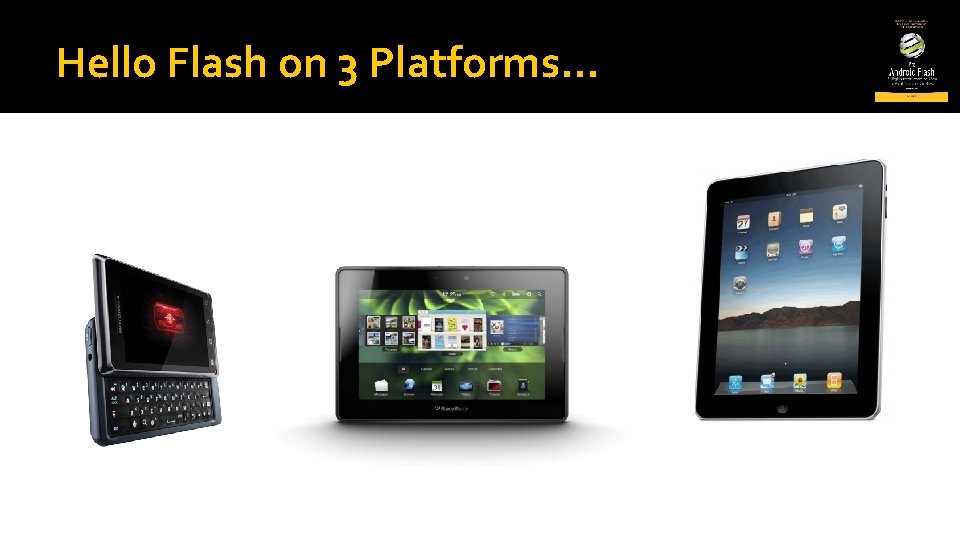 Hello Flash on 3 Platforms… 