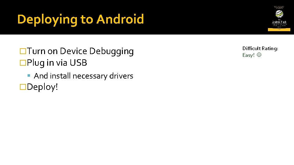 Deploying to Android �Turn on Device Debugging �Plug in via USB And install necessary