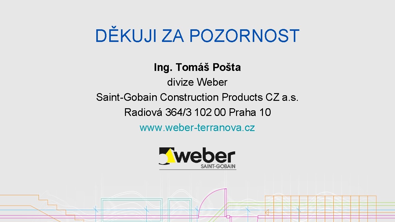 DĚKUJI ZA POZORNOST Ing. Tomáš Pošta divize Weber Saint-Gobain Construction Products CZ a. s.