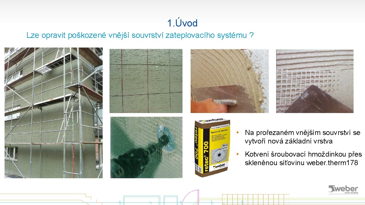 1. Úvod Lze opravit poškozené vnější souvrství zateplovacího systému ? • Na prořezaném vnějším