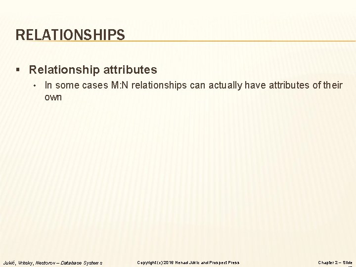 RELATIONSHIPS § Relationship attributes • In some cases M: N relationships can actually have